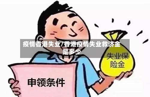 疫情香港失业/香港疫情失业救济金是多少-第1张图片