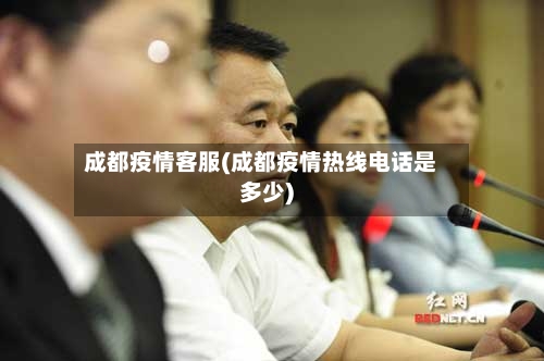 成都疫情客服(成都疫情热线电话是多少)-第1张图片