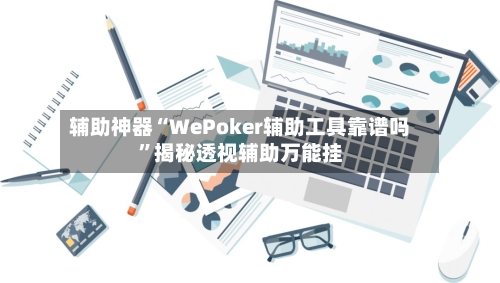 辅助神器“WePoker辅助工具靠谱吗	”揭秘透视辅助万能挂-第3张图片