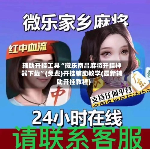 辅助开挂工具“微乐南昌麻将开挂神器下载”(免费)开挂辅助教学(最新辅助开挂教程)-第1张图片