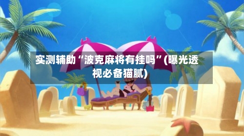 实测辅助“波克麻将有挂吗”(曝光透视必备猫腻)-第1张图片