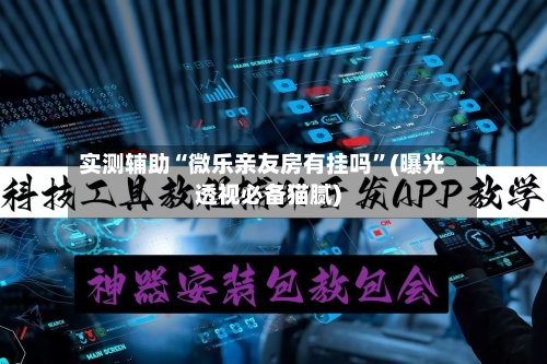 实测辅助“微乐亲友房有挂吗”(曝光透视必备猫腻)-第1张图片