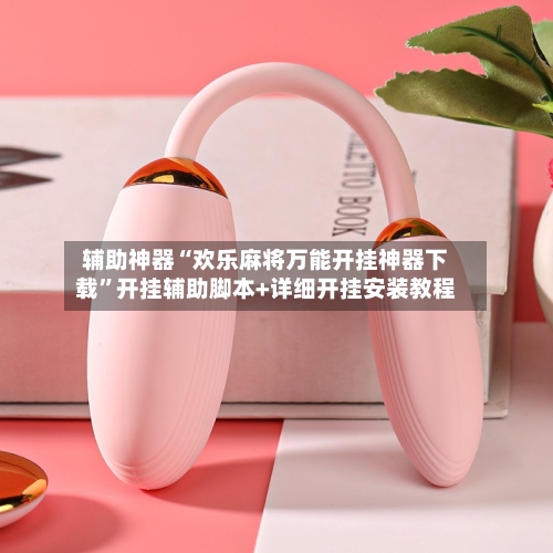 辅助神器“欢乐麻将万能开挂神器下载”开挂辅助脚本+详细开挂安装教程-第1张图片