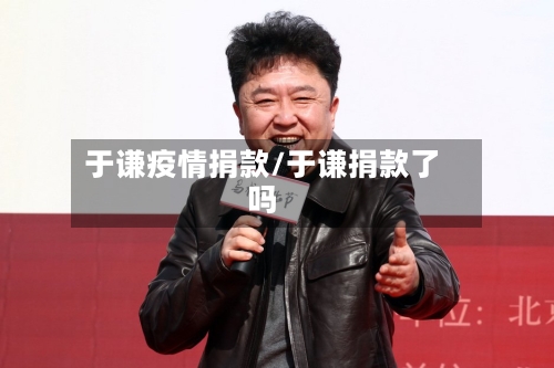 于谦疫情捐款/于谦捐款了吗-第2张图片