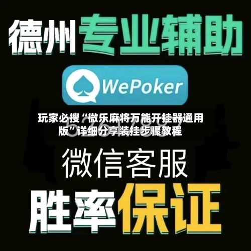 玩家必搜“微乐麻将万能开挂器通用版	”详细分享装挂步骤教程-第1张图片
