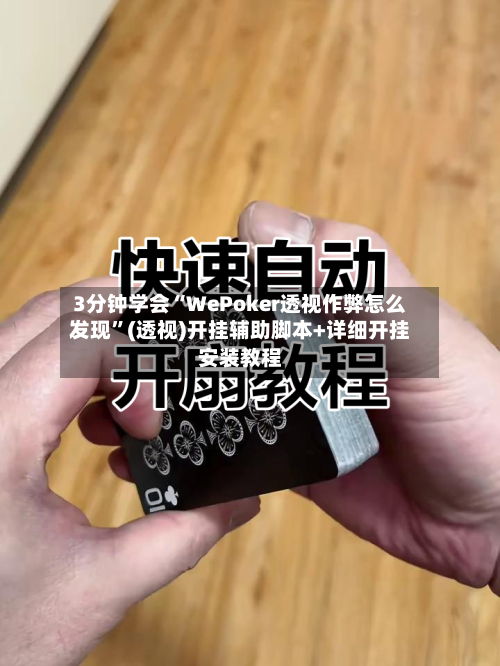 3分钟学会“WePoker透视作弊怎么发现	”(透视)开挂辅助脚本+详细开挂安装教程-第2张图片