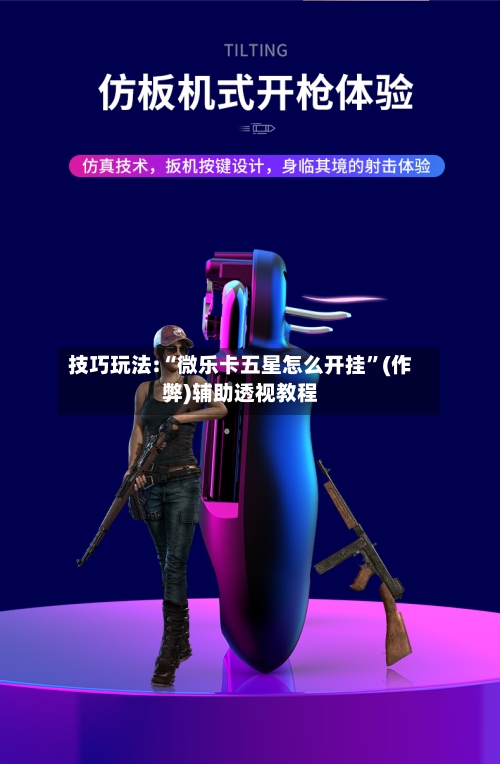 技巧玩法:“微乐卡五星怎么开挂”(作弊)辅助透视教程-第1张图片