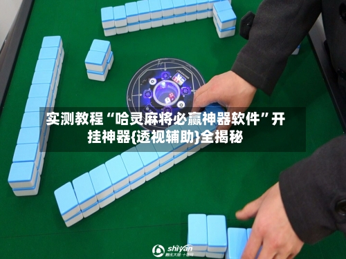 实测教程“哈灵麻将必赢神器软件	”开挂神器{透视辅助}全揭秘-第3张图片