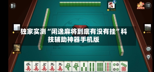 独家实测“闲逸麻将到底有没有挂	”科技辅助神器手机版-第1张图片