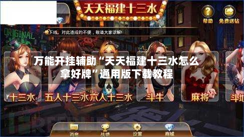 万能开挂辅助“天天福建十三水怎么拿好牌”通用版下载教程-第2张图片