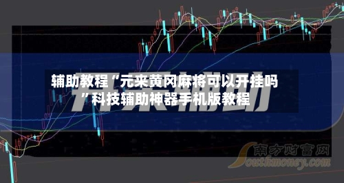 辅助教程“元来黄冈麻将可以开挂吗	”科技辅助神器手机版教程-第1张图片