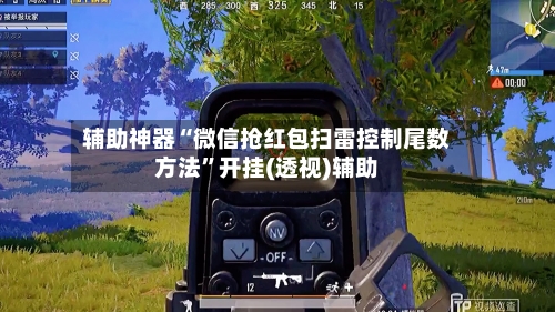 辅助神器“微信抢红包扫雷控制尾数方法”开挂(透视)辅助-第1张图片