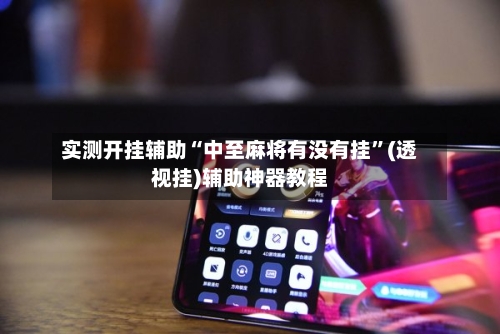 实测开挂辅助“中至麻将有没有挂”(透视挂)辅助神器教程-第2张图片