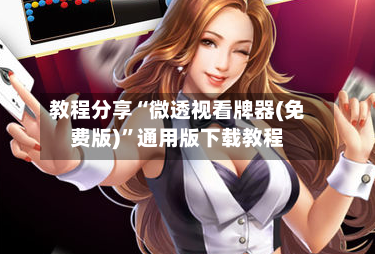 教程分享“微透视看牌器(免费版)”通用版下载教程-第3张图片