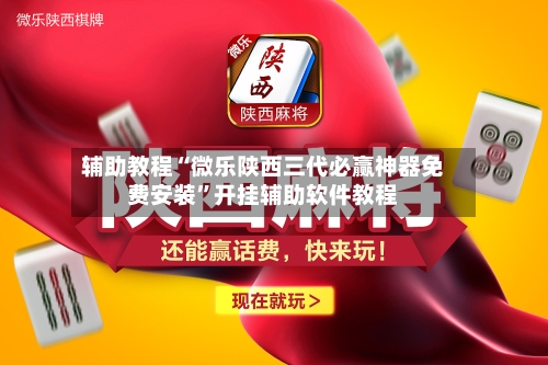 辅助教程“微乐陕西三代必赢神器免费安装”开挂辅助软件教程-第3张图片