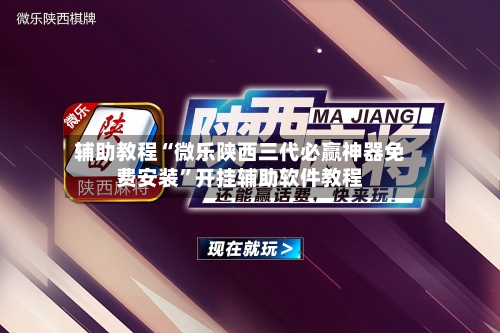 辅助教程“微乐陕西三代必赢神器免费安装”开挂辅助软件教程-第1张图片