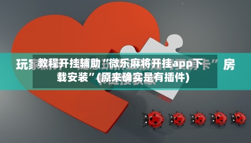 教程开挂辅助“微乐麻将开挂app下载安装	”(原来确实是有插件)-第1张图片