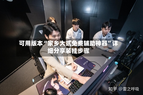 可用版本“家乡大贰免费辅助神器”详细分享装挂步骤-第1张图片