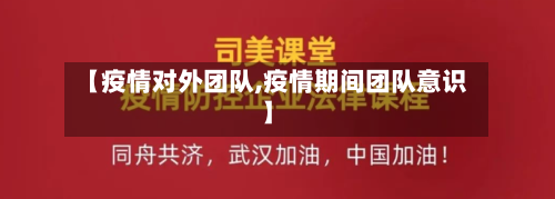 【疫情对外团队,疫情期间团队意识】-第1张图片