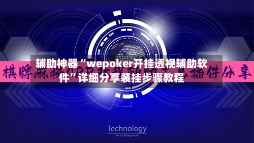 辅助神器“wepoker开挂透视辅助软件	”详细分享装挂步骤教程-第1张图片
