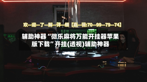 辅助神器“微乐麻将万能开挂器苹果版下载	”开挂(透视)辅助神器-第1张图片