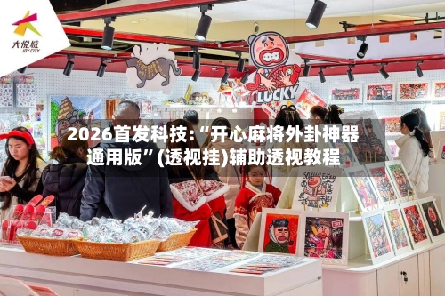 2026首发科技:“开心麻将外卦神器通用版”(透视挂)辅助透视教程-第1张图片