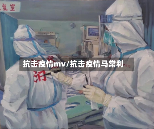 抗击疫情mv/抗击疫情马常利-第2张图片