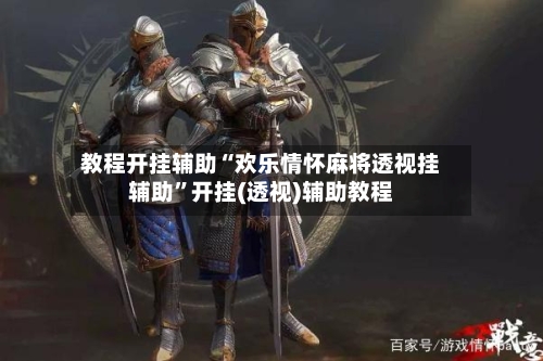 教程开挂辅助“欢乐情怀麻将透视挂辅助	”开挂(透视)辅助教程-第1张图片