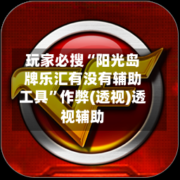 玩家必搜“阳光岛牌乐汇有没有辅助工具	”作弊(透视)透视辅助-第1张图片