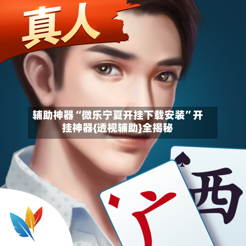 辅助神器“微乐宁夏开挂下载安装	”开挂神器{透视辅助}全揭秘-第1张图片