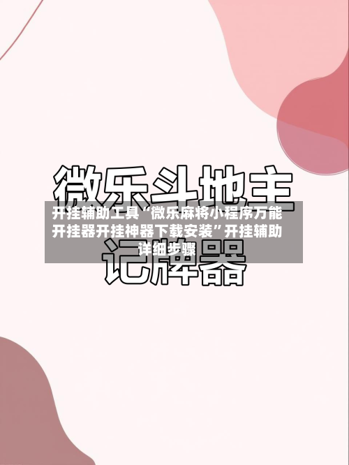 开挂辅助工具“微乐麻将小程序万能开挂器开挂神器下载安装	”开挂辅助详细步骤-第1张图片