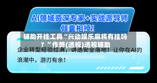 辅助开挂工具“兴动娱乐麻将有挂吗？”作弊(透视)透视辅助-第1张图片