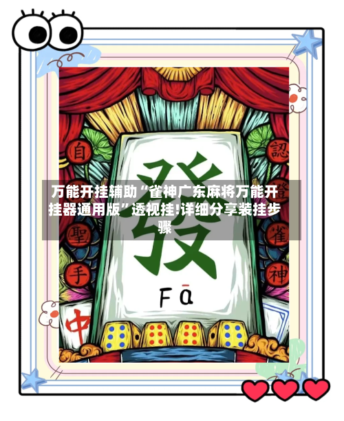 万能开挂辅助“雀神广东麻将万能开挂器通用版	”透视挂!详细分享装挂步骤-第1张图片
