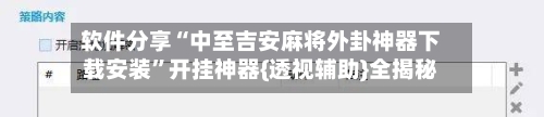 软件分享“中至吉安麻将外卦神器下载安装	”开挂神器{透视辅助}全揭秘-第1张图片