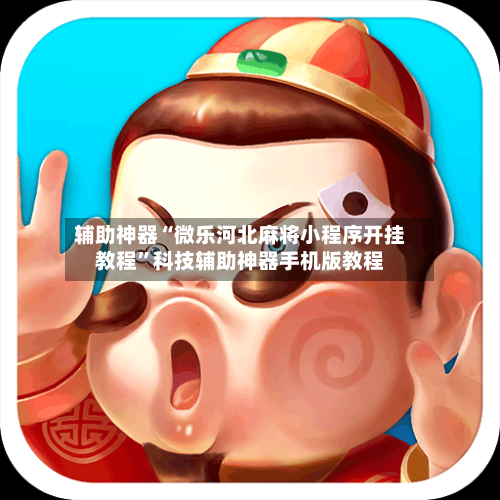 辅助神器“微乐河北麻将小程序开挂教程”科技辅助神器手机版教程-第1张图片