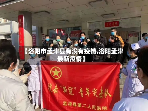 【洛阳市孟津县有没有疫情,洛阳孟津最新疫情】-第1张图片