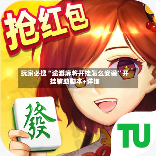 玩家必搜“途游麻将开挂怎么安装”开挂辅助脚本+详细-第1张图片