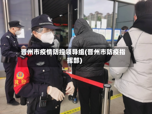 晋州市疫情防控领导组(晋州市防疫指挥部)-第1张图片