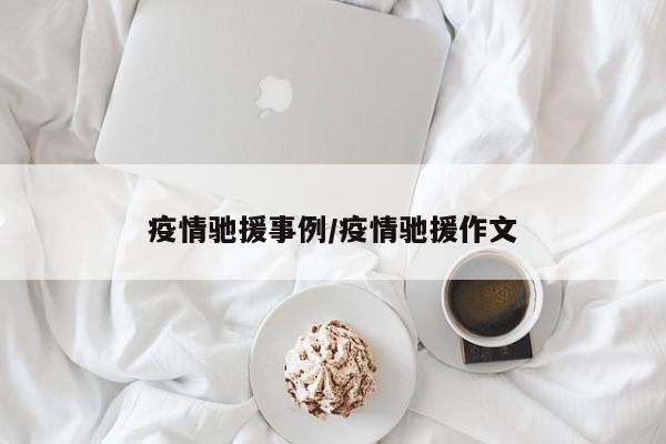 疫情驰援事例/疫情驰援作文